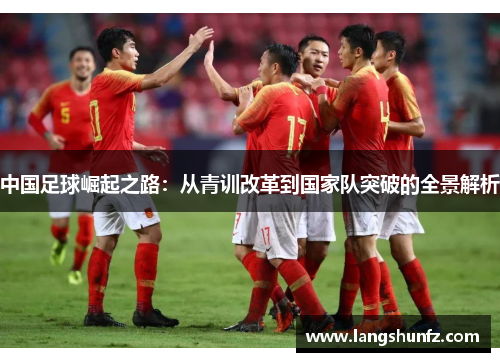 中国足球崛起之路：从青训改革到国家队突破的全景解析