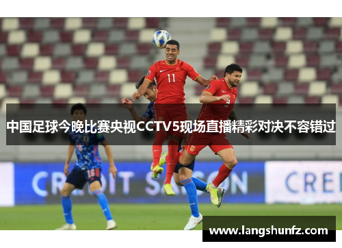 中国足球今晚比赛央视CCTV5现场直播精彩对决不容错过