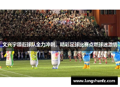 文兴宇领衔球队全力冲刺，精彩足球比赛点燃球迷激情