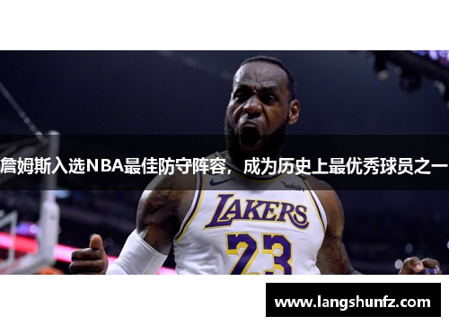 詹姆斯入选NBA最佳防守阵容，成为历史上最优秀球员之一