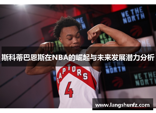 斯科蒂巴恩斯在NBA的崛起与未来发展潜力分析