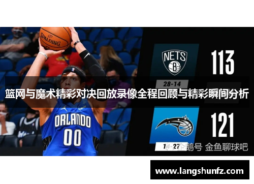 篮网与魔术精彩对决回放录像全程回顾与精彩瞬间分析